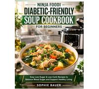 Ninja Foodi Diabetic-Friendly Soup Cookbook for Beginners: Easy Low-Sugar & Low-Carb Recipes to Balance Blood Sugar and Support Healthy Living