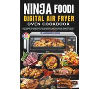 Ninja Foodi Digital Air Fryer Oven Cookbook: Quick and Easy Recipes for Beginners and Advanced Users | Master Air Fry, Bake, Roast, and More with Your Ninja Foodi Digital Oven