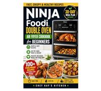 Ninja Foodi Double Oven Air Fryer Cookbook for Beginners: Fast, Crispy & Healthy Recipes with a 30-Day Meal Plan for Busy People