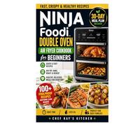 Ninja Foodi Double Oven Air Fryer Cookbook for Beginners: Fast, Crispy & Healthy Recipes with a 30-Day Meal Plan for Busy People