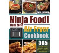 Ninja Foodi Dual Zone Air Fryer Cookbook: 365-Day Healthy and Easy Recipes to Air Fry, Roast, Bake, Reheat, and Dehydrate Your Favorite Meals. (With Pictures)