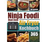Ninja Foodi Dual Zone Air Fryer Kochbuch: 365 Tage gesunde und einfache Rezepte zum Frittieren, Braten, Backen, Aufwärmen und Dehydrieren Ihrer Lieblingsspeisen. (Mit Bildern)