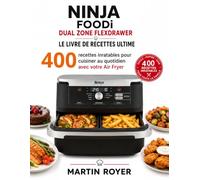 Ninja Foodi Dual Zone FlexDrawer Le Livre de Recettes Ultime 400 recettes inratables pour cuisiner au quotidien avec votre Air Fryer