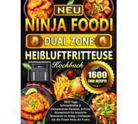 Ninja Foodi Dual Zone Heißluftfritteuse Kochbuch: 1600 Tage Schmackhafte & Zeitsparende Rezepte, Airfryer Rezeptbuch für köstliche Momente im Alltag | Entfesseln Sie die Power Ihres Air Fryers