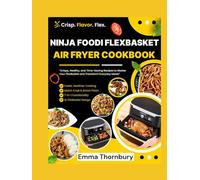 NINJA FOODI FLEXBASKET AIR FRYER COOKBOOK: 380+ Crispy, Healthy Recipes to Master Dual-Zone Cooking-Quick Family Meals, Meal Prep Magic, and Foolproof Techniques for Every Skill Level