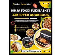 NINJA FOODI FLEXBASKET AIR FRYER COOKBOOK: 380+ Crispy, Healthy Recipes to Master Dual-Zone Cooking-Quick Family Meals, Meal Prep Magic, and Foolproof Techniques for Every Skill Level