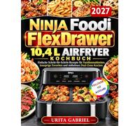 Ninja Foodi FlexDrawer 10,4 L Airfryer Kochbuch: Einfache Schritt-für-Schritt-Rezepte für Familienmahlzeiten, knusprige Favoriten und müheloses Dual-Zone-Kochen