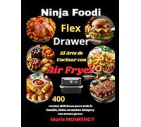 Ninja Foodi FlexDrawer El Arte de Cocinar con Air Fryer: 400 recetas deliciosas para toda la familia, listas en menos tiempo y con menos grasa