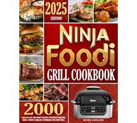 Ninja Foodi Grill Cookbook: 2000 Days of Easy and Crispy Recipes to Elevate Your BBQ Skills | Perfect Grilling Techniques for Every Meal