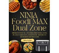 NINJA Foodi MAX Dual Zone: 300 recettes XL : snacks croustillants, plats familiaux, festins du monde et desserts gourmands