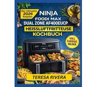 NINJA FOODI MAX DUAL ZONE AF400EUCP HEISSLUFTFRITTEUSE KOCHBUCH: Praktische Rezepte für zwei Körben, Zeitpläne und Pflegeanleitung für Alltagsmahlzeiten - einfach zu Hause