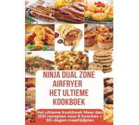 Ninja Foodi MAX Dual Zone Airfryer - Het ultieme kookboek Meer dan 200 recepten voor 6 functies + 30-dagen maaltijdplan: Max Crisp, Air Fry, Roast, Bake, Reheat & Dehydrate