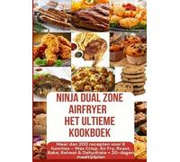 Ninja Foodi MAX Dual Zone Airfryer - Het ultieme kookboek Meer dan 200 recepten voor 6 functies(KLEURENEDITIE): Max Crisp, Air Fry, Roast, Bake, Reheat & Dehydrate + 30-dagen maaltijdplan