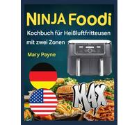 NINJA FOODI MAX DUAL ZONE HEISSLUFTFRITTEUSE KOCHBUCH: Leicht verständliche Rezepte für ausgewogene Mahlzeiten mit Ihrem intelligenten Küchengerät