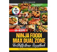 Ninja Foodi Max Dual Zone Heißluftfritteuse Rezeptbuch | Mit FARBFOTOS: Doppelt hält besser! Mit 120+ leckeren Rezepten für die ganze Familie