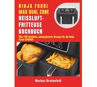 Ninja Foodi MAX Dual Zone Hеіßluftfrіttеuѕе Kochbuch: Übеr 100 köstliche, unkomplizierte Rezepte für die Ninja Foodi AF400EU