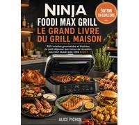 Ninja Foodi MAX Grill - Le Grand Livre du Grill Maison: 300 recettes gourmandes et illustrées, du petit-déjeuner aux menus de réception, pour tout réussir avec votre 6-en-1