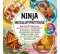 Ninja (Foodi MAX) Heißluftfritteuse Rezeptbuch: Einfach, gesund & knusprig kochen. Kompatibel mit allen Dual Zone Modellen. In FARBE.