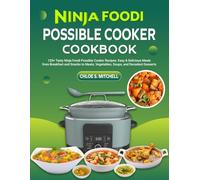 Ninja Foodi Possible Cooker Cookbook: 120+ Tasty Ninja Foodi Possible Cooker Recipes: Easy & Delicious Meals from Breakfast and Snacks to Meats, Vegetables, Soups, and Decadent Desserts