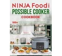 Ninja Foodi Possible Cooker Cookbook: Master the Art of the Ninja Foodi Possible Cooker 100+ Quick, Flavorful Recipes to Delight Every Meal, Mood, and Occasion