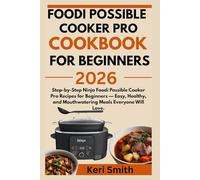 Ninja Foodi Possible Cooker Pro Cookbook For Beginners 2026: Step-by-Step Ninja Foodi Possible Cooker Pro Recipes for Beginners - Easy, Healthy, and Mouthwatering Meals Everyone Will Love.