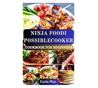 NINJA FOODI POSSIBLECOOKER COOKBOOK FOR BEGINNERS: Effortless One-Pot Recipes for Busy Lives, Healthy Eating, and Delicious Results Using Your Ninja Foodi PossibleCooker