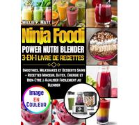 Ninja Foodi POWER NUTRI BLENDER 3-EN-1 livre de recettes: Smoothies, Milkshakes et Desserts Sains - Recettes Minceur, Détox, Énergie et Bien-Être à Réaliser Facilement au Blender