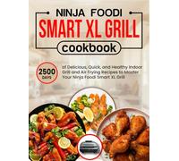 Ninja Foodi Smart XL Grill Cookbook: 2500 Days of Delicious, Quick, and Healthy Indoor Grill and Air Frying Recipes to Master Your Ninja Foodi Smart XL Grill