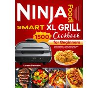 Ninja Foodi Smart XL Grill Cookbook for Beginners: 1500-Day Easy & Tasty Ninja Foodi Grill Recipes for Your Ninja Foodi XL Grill