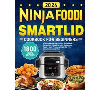 NINJA Foodi Smartlid Cookbook for Beginners 2024: 1800 Days of Mouthwatering Healthy Ninja Foodi Recipes to Enjoy Everyday Homemade Meals | Incl. Pressure Cook, Air Fry, Bake, Steam and More