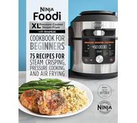 Ninja Foodi XL Pressure Cooker Steam Fryer with SmartLid Cookbook for Beginners: 75 Recipes for Steam Crisping, Pressure Cooking, and Air Frying (Ninja Cookbooks)