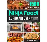 Ninja Foodi XL Pro Air Oven Complete Cookbook: 1500 Easy & Tasty Ninja Foodi XL Pro Air Fryer Oven Recipes for Beginners to Air Fry, Air Roast, Bake, Toast, Pizza, and More