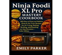 Ninja Foodi XL Pro Mastery Cookbook: 365 Days of Easy and Delicious Oven & Air Fryer Recipes for Air Frying, Baking, Broiling, and Roasting on Any Occasion - Color Edition