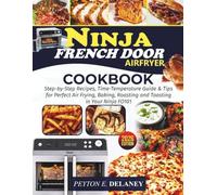 Ninja French Door Air Fryer Cookbook: Step-by-Step Recipes, Time-Temperature Guides & Tips for Perfect Air Frying, Baking, Roasting, and Toasting in Your Ninja FO101