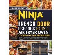 NINJA FRENCH DOOR PREMIER 10-IN-1 AIR FRY OVEN COOKBOOK FOR BEGINNERS: 200 Easy & Delicious Recipes for Air Frying, Baking, Roasting, Broiling, ... Family Meals, Snacks, Breakfasts & Desserts