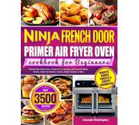 Ninja French Door Premier Air Fry Oven Cookbook for Beginners: Unlock Ninja French Door Premier Air Fry Recipes with Flavorful Meals, Roasts, Sheet Pan Dinners, Snacks, Baked Classics & More