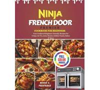 Ninja French Door Premier Cookbook For Beginners: Your Foolproof Beginner-Friendly Recipes for Crispy Air Fry, Juicy Roasts, Golden Toasts, Bakes & More