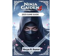 Ninja Gaiden 4 (2025) Game Guide: An Independent Companion for Players - Unofficial, Insightful, and Authentically Crafted