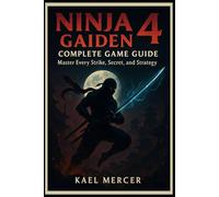 Ninja Gaiden 4: Complete Game Guide: “Master Every Strike, Secret, and Strategy”