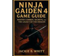 Ninja Gaiden 4 Game Guide: Master Combat, Secrets, and the Legacy of the Dragon