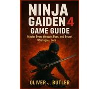 Ninja Gaiden 4 Game Guide: Master Every Weapon, Boss, and Secret Strategies, Lore.