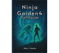 Ninja Gaiden 4 Game Guide: Master Every Weapon, Conquer Every Challenge,Full Walkthrough, and Combat Strategies