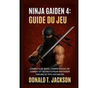 Ninja Gaiden 4: Guide du jeu: Combats de boss, compétences de combat et secrets pour maîtriser Yakumo et Ryu Hayabusa