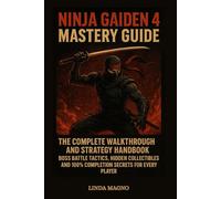 Ninja Gaiden 4 Mastery Guide: The Complete Walkthrough and Strategy Handbook: Boss Battle Tactics, Hidden Collectibles and 100% Completion Secrets for Every Player