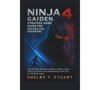 Ninja Gaiden 4 Strategy Game Guide for Seniors and Beginners: Step-by-Step Manual to Master Combat, Clans, Powers, Survival, and Achievements with ... and Survival Game Guide Made Simple)