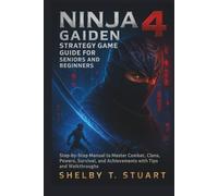 Ninja Gaiden 4 Strategy Game Guide for Seniors and Beginners: Step-by-Step Manual to Master Combat, Clans, Powers, Survival, and Achievements with ... and Survival Game Guide Made Simple)