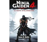 Ninja Gaiden 4 Ultimate Spielanleitung: Meistere jede Klinge, jeden Kampf und jedes Geheimnis in der Wiedergeburt einer legendären Saga