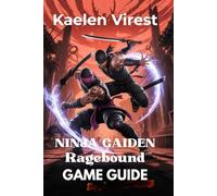 Ninja Gaiden Ragebound Game Guide: Strategies, Combat Tips, Hidden Secrets, and Unlocking the True Ending: 11 (Mastering Action Games: The Ultimate Strategy Guide Series)