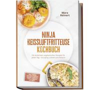 Ninja Heißluftfritteuse Kochbuch: Die leckersten vegetarischen Rezepte für jeden Tag - knusprig, schnell und fettarm - inkl. Brote, Quiches & Tartes, Burger & Patties, Tofu & Tempeh, Desserts