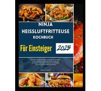 Ninja Heißluftfritteuse Kochbuch Für Einsteiger: Gesunde Familienfavoriten: Entdecken Sie eine Welt voller nahrhafter, knuspriger Köstlichkeiten und ... mit minimalem Aufwand und maximalem Geschmack